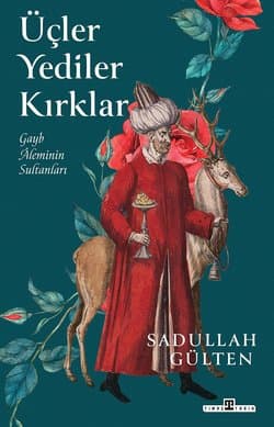 Üçler, Yediler, Kırklar - Gayb Aleminin Sultanları
