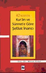 40 Soruda Kur`ân ve Sünnet`e Göre Şefâat İnancı