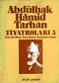 Abdülhak Hâmid Tarhan`ın Tiyatroları 5 Tarık, İbn Musa, Tezer, Nazife, Abdullahü`s-Sagîr
