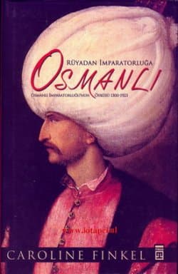 Rüyadan İmparatorluğa Osmanlı / Osmanlı İmparatorluğu`nun Öyküsü 1300-1923