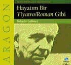 Aragon Hayatım Bir Tiyatro - Roman Gibi