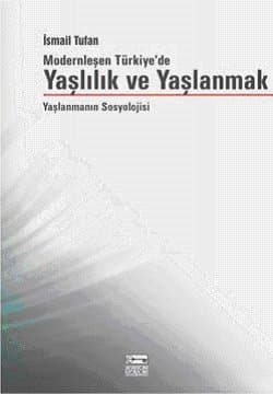 Modernleşen Türkiye`de Yaşlılık ve Yaşlanmak