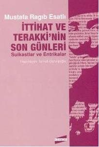 İttihat ve Terakki`nin Son Günleri - Suikastlar ve Entrikalar