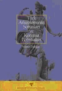 Türk Arkeolojisinin Sorunları ve Koruma Politikaları