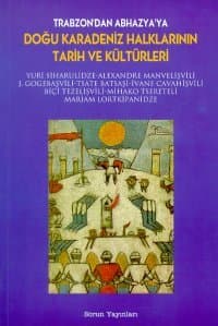 Trabzon`dan Abhazya`ya Doğu Karadeniz Halklarının Tarih ve Kültürleri
