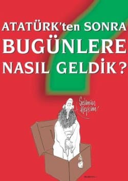 Atatürk`ten Sonra Bu Günlere Nasıl Geldik?