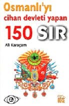 Osmanlı`yı Cihan Devleti Yapan 150 Sır