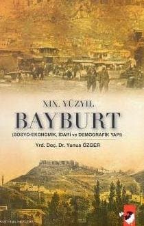 19. Yüzyıl Bayburt Sosyo - Ekonomik, İdari ve Demografik Yapı