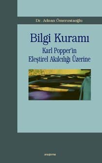 Bilgi Kuramı : Karl Popper`in Eleştirel Akılcılığı Üzerine