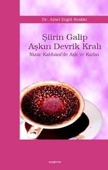 Şiirin Galip Aşkın Devrik Kralı / Nizar Kabbani`de Aşk ve Kadın