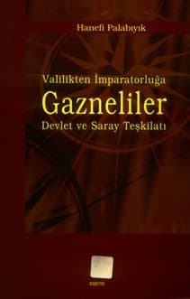 Valilikten İmparatorluğa Gazneliler Devlet ve Saray Teşkilatı