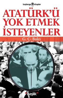 Atatürk`ü Yok Etmek İsteyenler