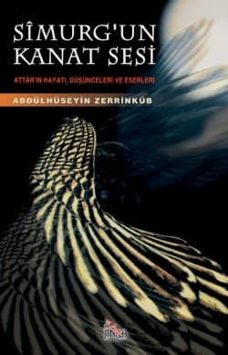Sîmurg`un Kanat Sesi Attâr`ın Hayatı, Düşünceleri ve Eserleri