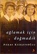 Ağlamak İçin Doğmadık