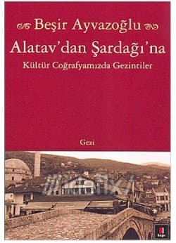 Alatav'dan Şardağı'na Kültür Coğrafyamızda Gezintiler