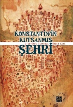 Konstantinin Kutsanmış Şehri / Üç Devirde İstanbul