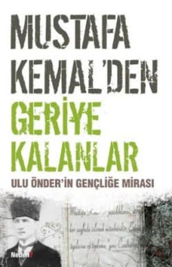 Mustafa Kemal`den Geriye Kalanlar