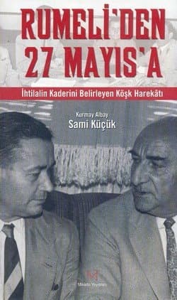 Rumeli`den 27 Mayıs`a / İhtilalin Kaderini Belirleyen Köşk Harekatı