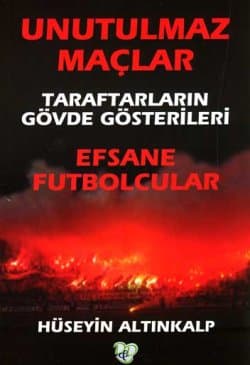 Unutulmaz Maçlar, Taraftarların Gövde Gösterileri, Efsane Futbolcular