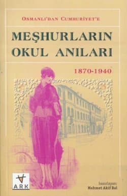 Osmanlıdan Cumhuriyete Meşhurların Okul Anıları 1870-1940