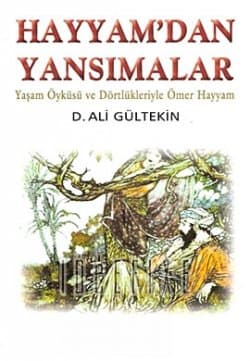 Hayyam`dan Yansımalar / Ömer Hayyam`ın Yaşamı ve Dörtlükleri
