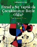 Freud`a Ne Yaptık da Çocuklarımız Böyle Oldu: Ana Babalara Notlar