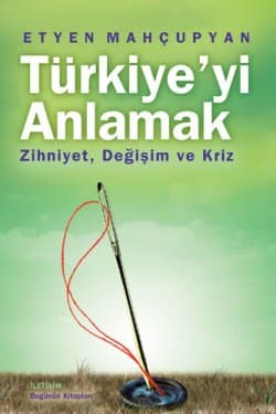 Türkiye`yi Anlamak / Zihniyet, Değişim ve Kriz