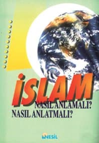 İslam / Nasıl Anlamalı, Nasıl Anlatmalı?