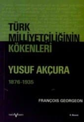 Türk Milliyetçiliğinin Kökenleri / Yusuf Akçura (1876-1935)