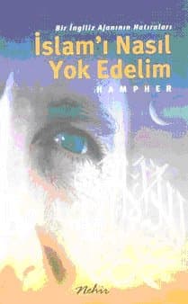 İslam`ı Nasıl Yok Edelim / Bir İngiliz Ajanının Hatıraları -