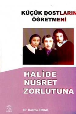 Küçük Dostların Öğretmeni Halide Nusret Zorlutuna