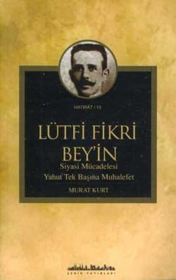 Lütfi Fikri Bey`in Siyasi Mücadelesi yahut Tek Başına Muhalefet