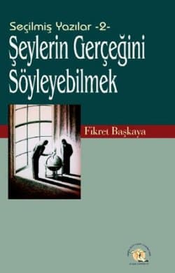 Seçilmiş Yazılar II Şeylerin Gerçeğini Söyleyebilmek!