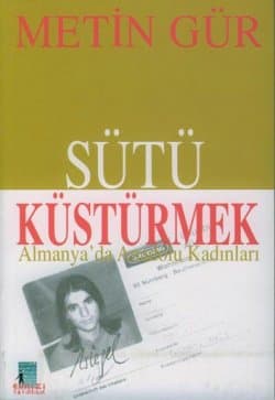 Sütü Küstürmek -Almanya`da Anadolu Kadınları-