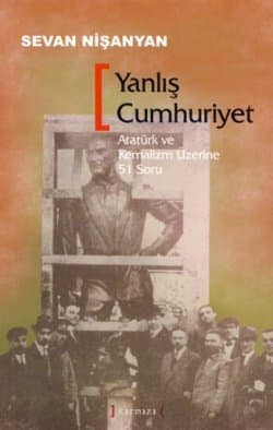 Yanlış Cumhuriyet - Atatürk ve Kemalizm Üzerine 51 Soru