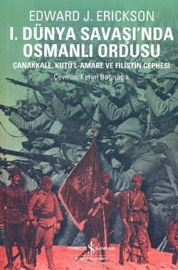 I. Dünya Savaşı'nda Osmanlı Ordusu - Çanakkale, Kutü'l-Amare ve Filistin Cephesi
