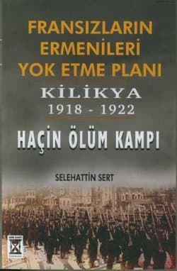 Fransızların Ermenileri Yok Etme Planı -Kilikya 1918-1922 Haçin Ölüm Kampı-