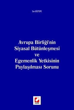 Avrupa Birliği`nin Siyasal Bütünleşmesi ve Egemenlik Yetkisinin Paylaşılması Sorunu