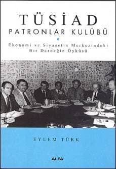 Patronlar Kulübü Ekonomi ve Siyasetin Merkezindeki Bir Derneğin Öyküsü