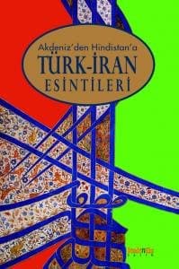 Akdeniz`den Hindistan`a Türk - İran Esintileri
