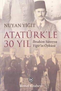 Atatürk`le 30 Yıl / İbrahim Süreyya Yiğit`in Öyküsü
