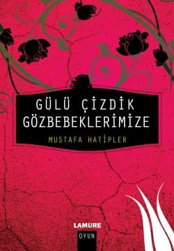 Gülü Çizdik Gözbebeklerimize