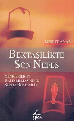 Bektaşilikte Son Nefes / Yeniçeriliğin Kaldırılmasından Sonra Bektaşilik