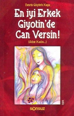En İyi Erkek Giyotin`de Can Versin! (Adım Kadın...)