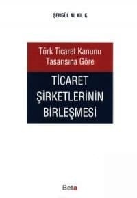 Türk Ticaret Kanunu Tasarısına Göre Ticaret Şirketlerinin Birleşmesi