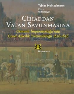 Cihaddan Vatan Savunmasına / Osmanlı İmparatorluğunda Genel Askerlik Yükümlülüğü 1826-1856