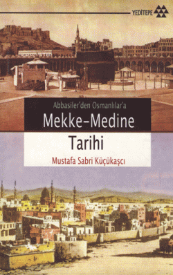Abbasiler`den Osmanlılar`a Mekke-Medine Tarihi