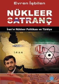 Nükleer Satranç-İran`ın Nükleer Politikası ve Türkiye