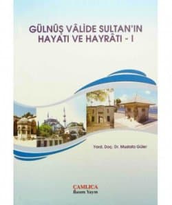 Gülnûş Vâlide Sultan`ın Hayâtı ve Hayrâtı I