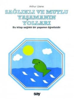 Sağlıklı ve Mutlu Yaşamanın Yolları Bu kitap sağlıklı bir yaşamın öğretisidir